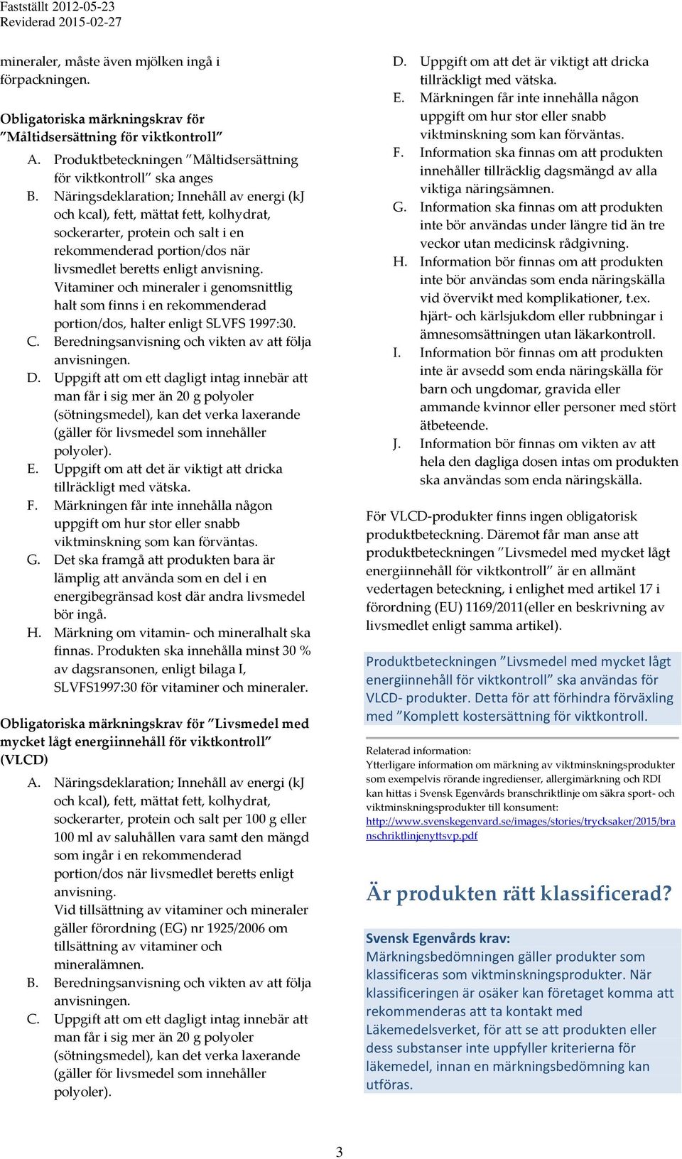 Näringsdeklaration; Innehåll av energi (kj och kcal), fett, mättat fett, kolhydrat, sockerarter, protein och salt i en rekommenderad portion/dos när livsmedlet beretts enligt anvisning.