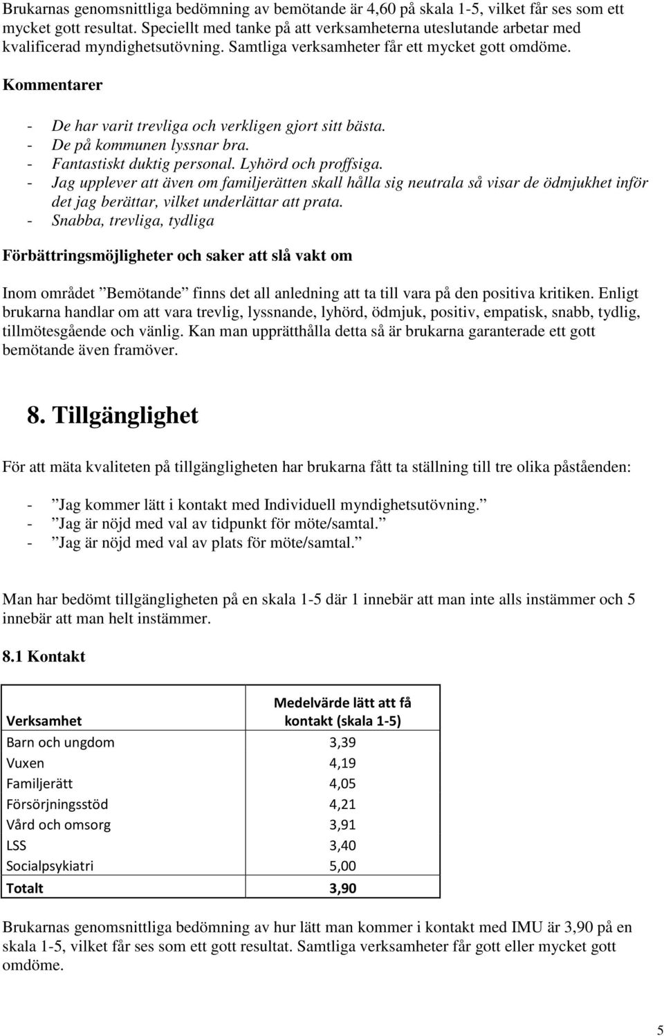 Kommentarer - De har varit trevliga och verkligen gjort sitt bästa. - De på kommunen lyssnar bra. - Fantastiskt duktig personal. Lyhörd och proffsiga.