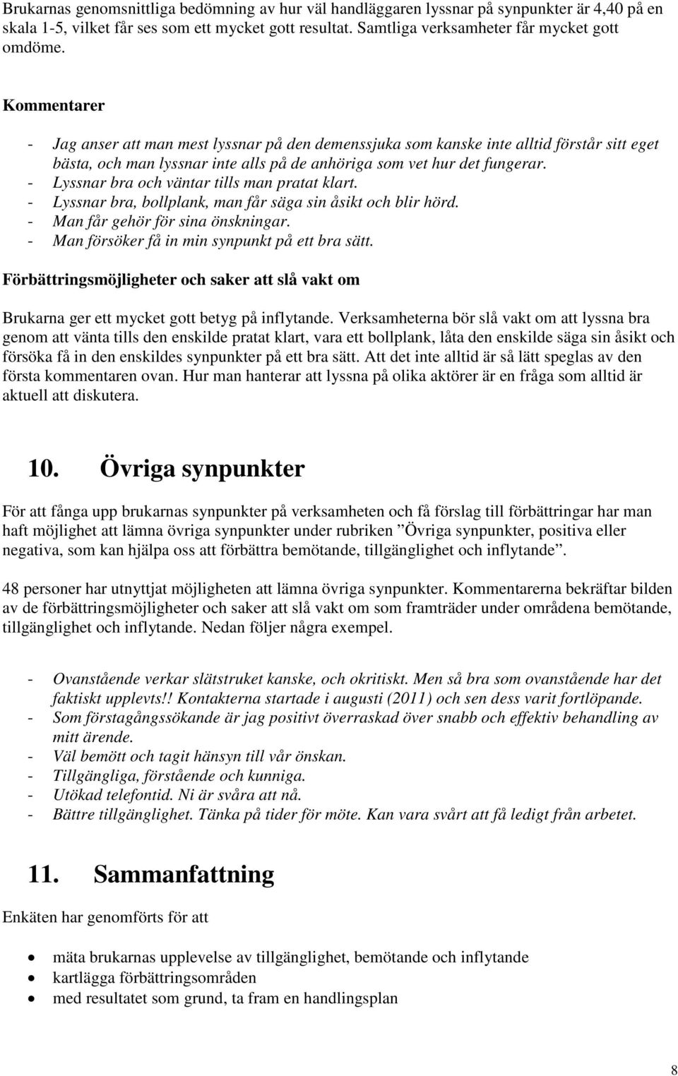 - Lyssnar bra och väntar tills man pratat klart. - Lyssnar bra, bollplank, man får säga sin åsikt och blir hörd. - Man får gehör för sina önskningar. - Man försöker få in min synpunkt på ett bra sätt.