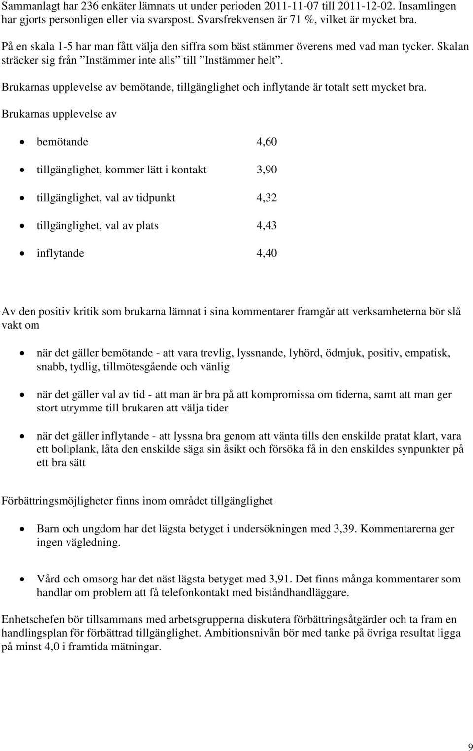 Brukarnas upplevelse av bemötande, tillgänglighet och inflytande är totalt sett mycket bra.