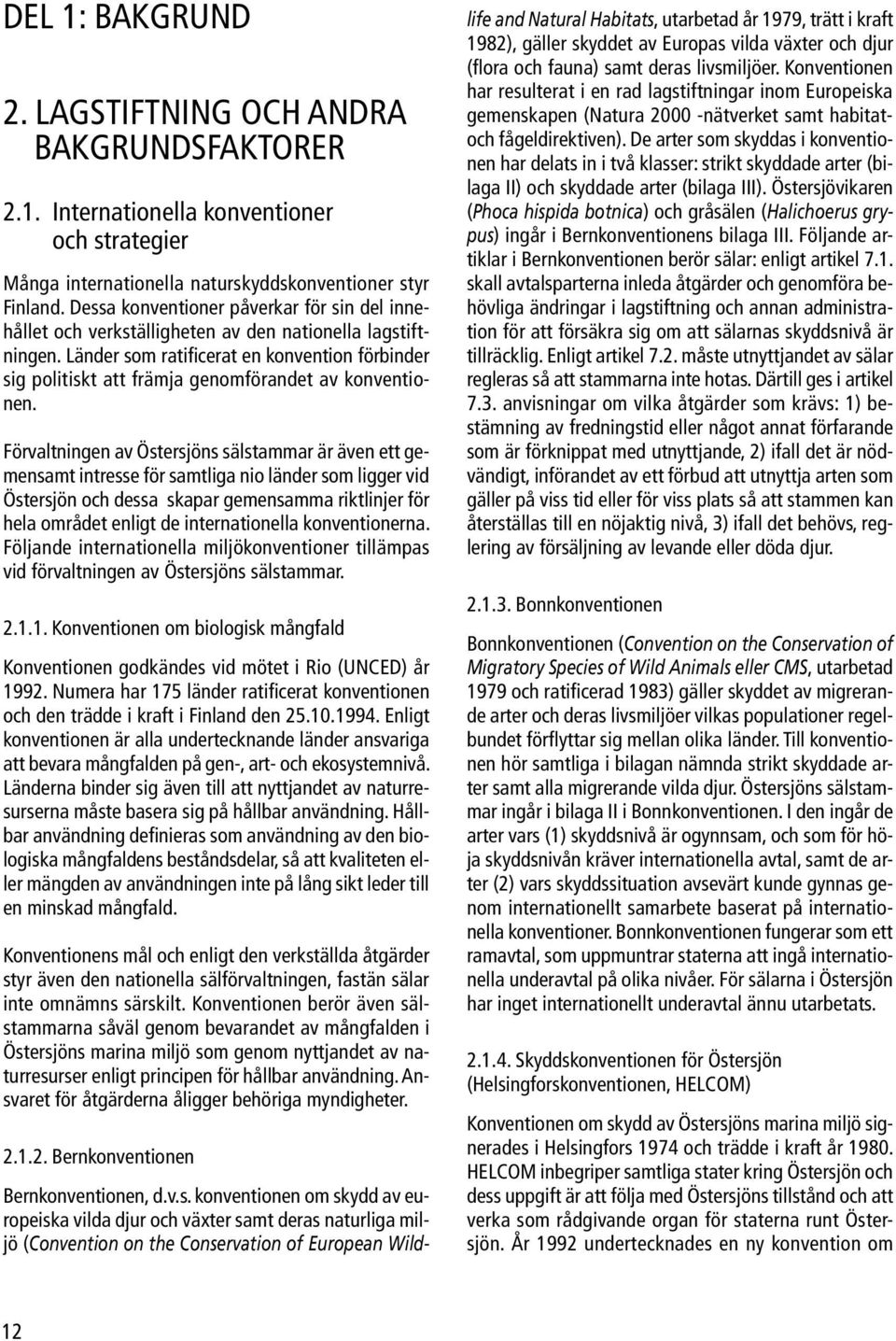 Länder som ratificerat en konvention förbinder sig politiskt att främja genomförandet av konventionen.