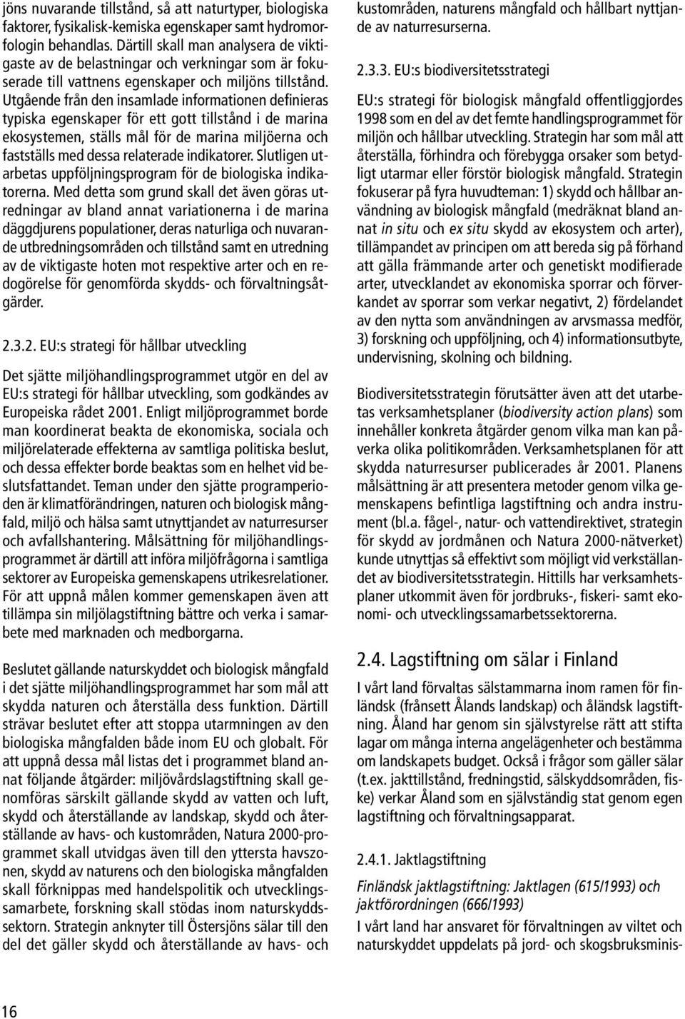 Utgående från den insamlade informationen definieras typiska egenskaper för ett gott tillstånd i de marina ekosystemen, ställs mål för de marina miljöerna och fastställs med dessa relaterade