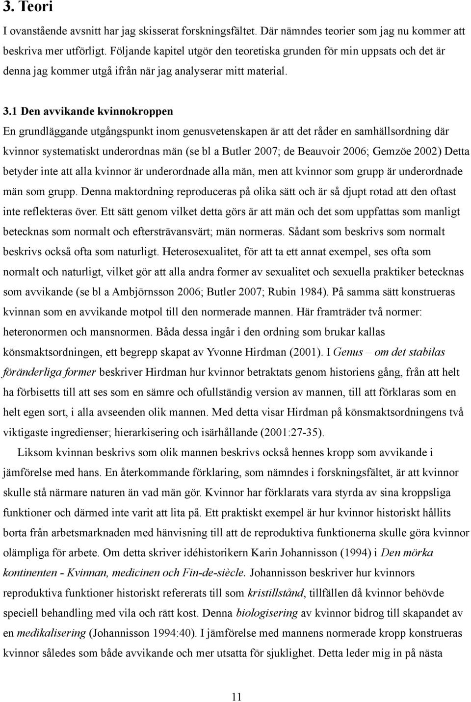 1 Den avvikande kvinnokroppen En grundläggande utgångspunkt inom genusvetenskapen är att det råder en samhällsordning där kvinnor systematiskt underordnas män (se bl a Butler 2007; de Beauvoir 2006;