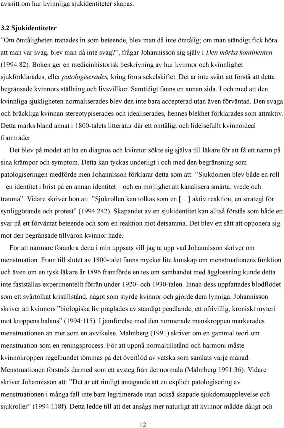 , frågar Johannisson sig själv i Den mörka kontinenten (1994:82).