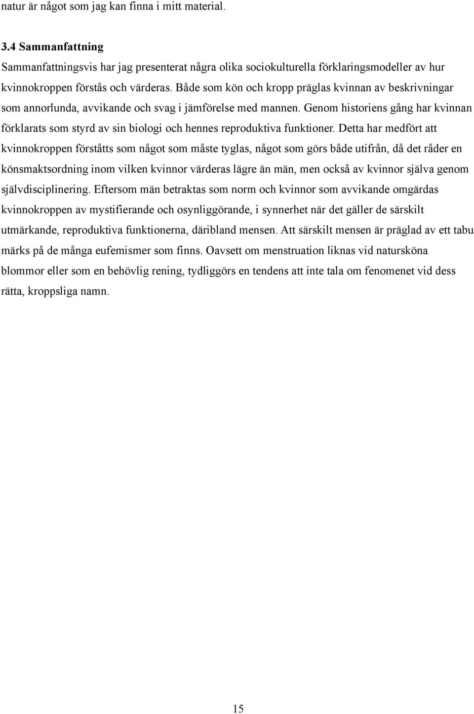 Genom historiens gång har kvinnan förklarats som styrd av sin biologi och hennes reproduktiva funktioner.