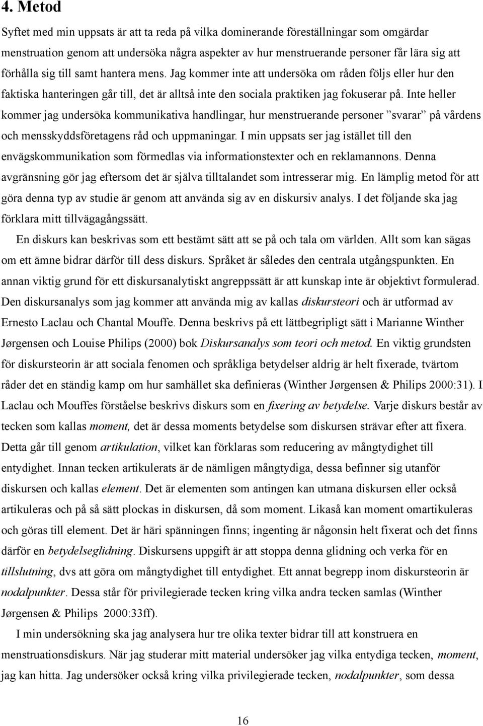 Inte heller kommer jag undersöka kommunikativa handlingar, hur menstruerande personer svarar på vårdens och mensskyddsföretagens råd och uppmaningar.