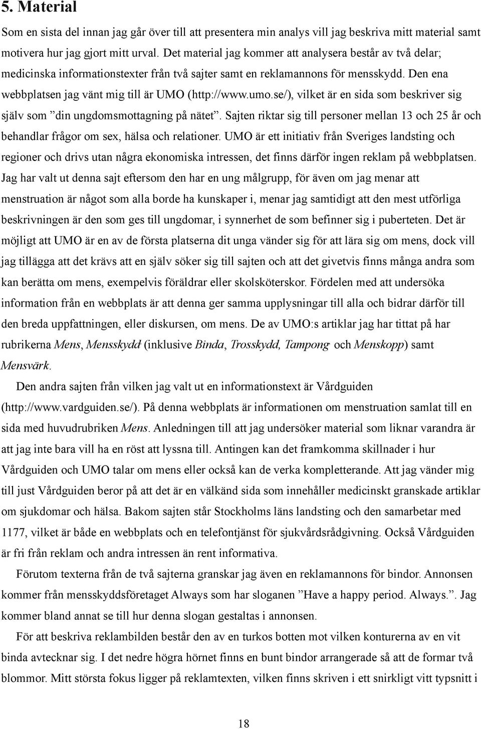 umo.se/), vilket är en sida som beskriver sig själv som din ungdomsmottagning på nätet. Sajten riktar sig till personer mellan 13 och 25 år och behandlar frågor om sex, hälsa och relationer.