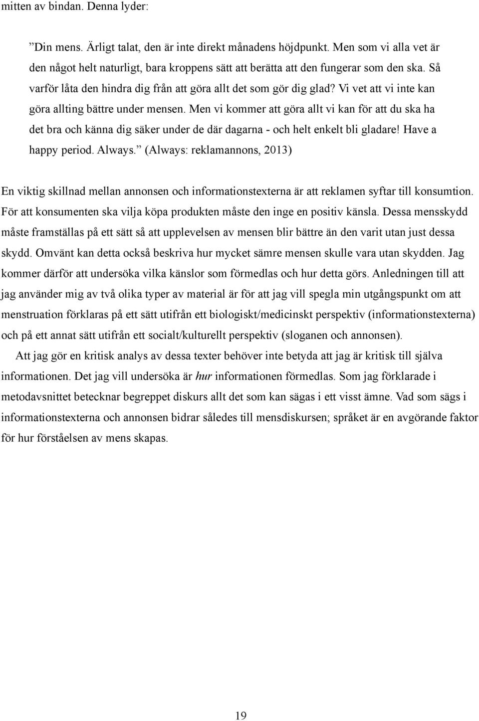 Vi vet att vi inte kan göra allting bättre under mensen. Men vi kommer att göra allt vi kan för att du ska ha det bra och känna dig säker under de där dagarna - och helt enkelt bli gladare!