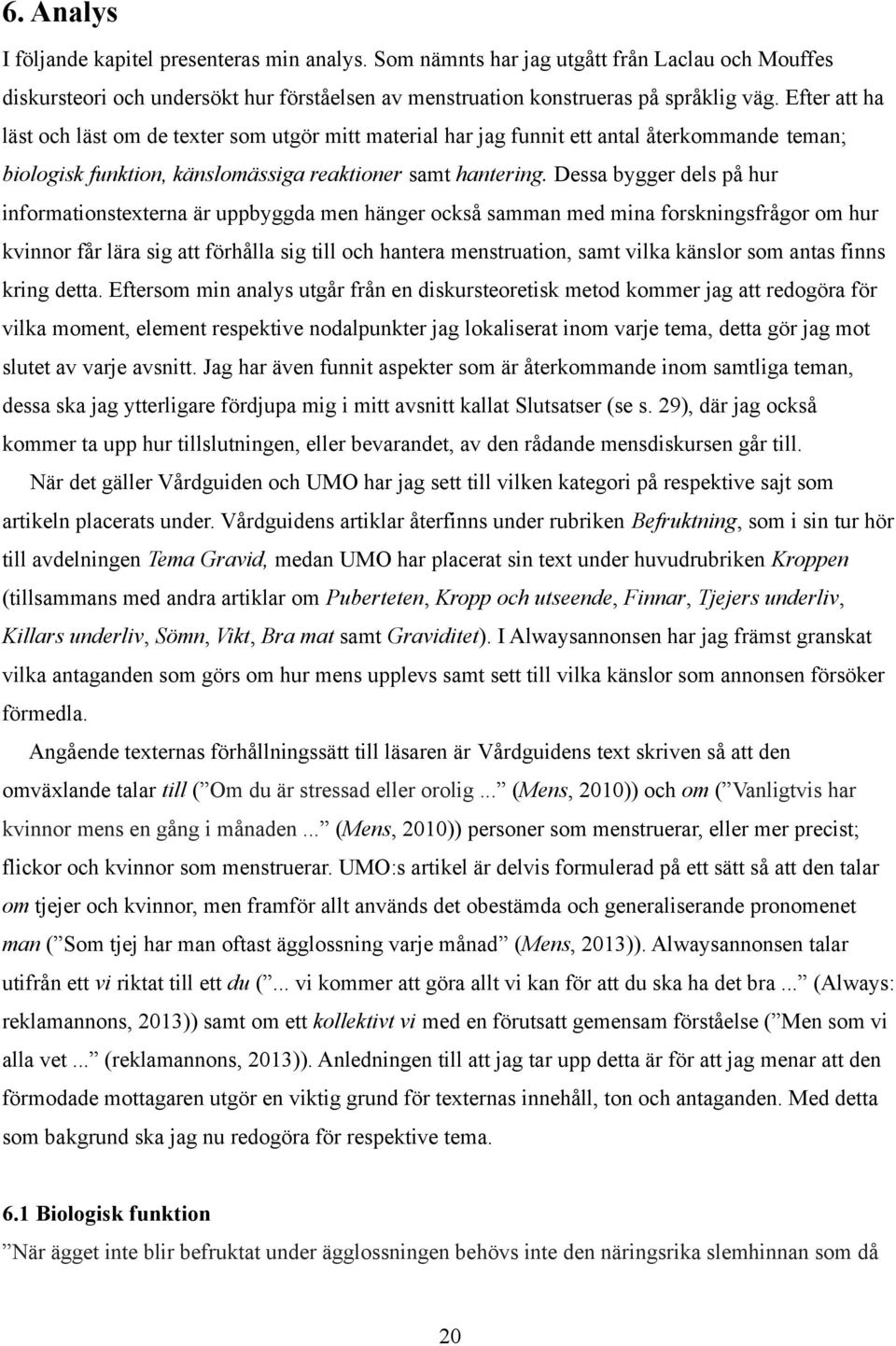 Dessa bygger dels på hur informationstexterna är uppbyggda men hänger också samman med mina forskningsfrågor om hur kvinnor får lära sig att förhålla sig till och hantera menstruation, samt vilka