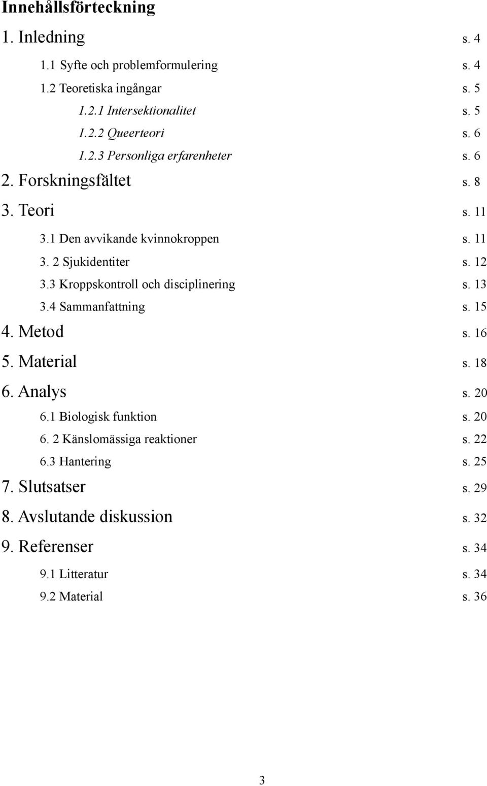 3 Kroppskontroll och disciplinering s. 13 3.4 Sammanfattning s. 15 4. Metod s. 16 5. Material s. 18 6. Analys s. 20 6.1 Biologisk funktion s. 20 6. 2 Känslomässiga reaktioner s.