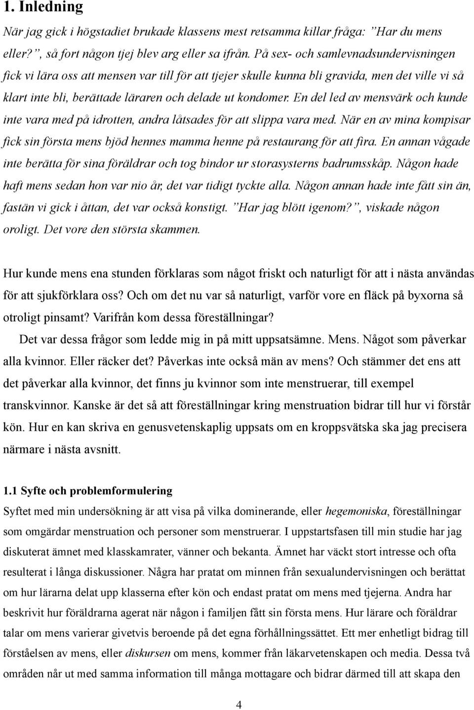En del led av mensvärk och kunde inte vara med på idrotten, andra låtsades för att slippa vara med. När en av mina kompisar fick sin första mens bjöd hennes mamma henne på restaurang för att fira.