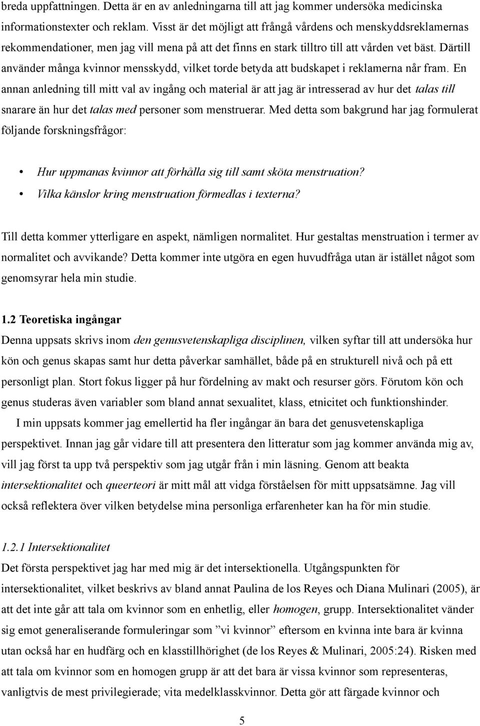 Därtill använder många kvinnor mensskydd, vilket torde betyda att budskapet i reklamerna når fram.