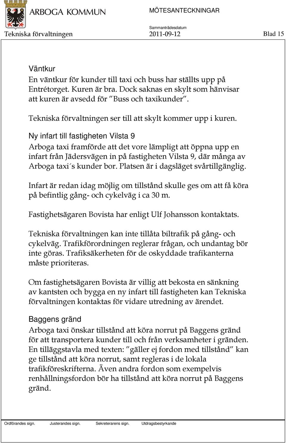 Ny infart till fastigheten Vilsta 9 Arboga taxi framförde att det vore lämpligt att öppna upp en infart från Jädersvägen in på fastigheten Vilsta 9, där många av Arboga taxi s kunder bor.