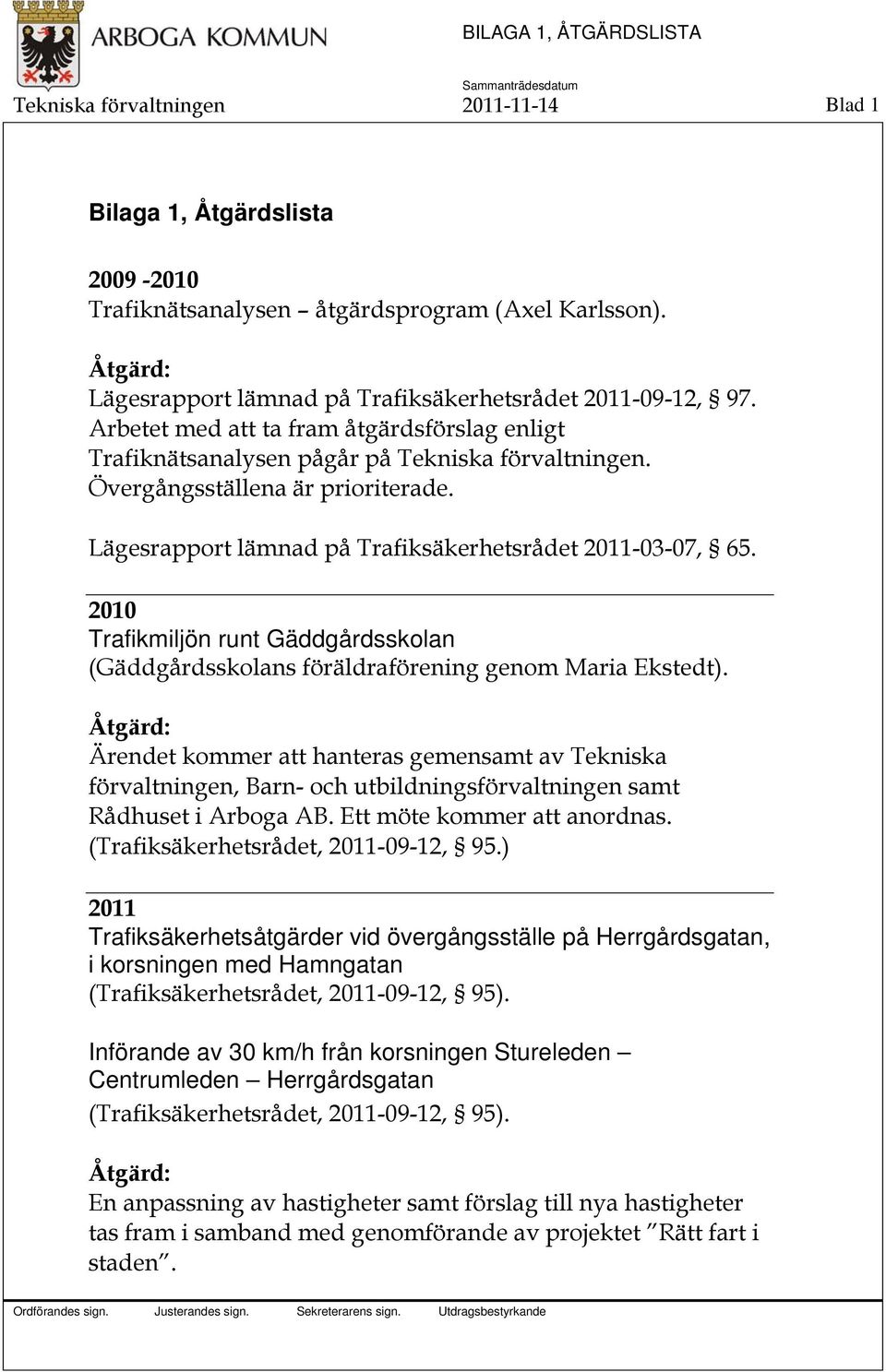 Lägesrapport lämnad på Trafiksäkerhetsrådet 2011-03-07, 65. 2010 Trafikmiljön runt Gäddgårdsskolan (Gäddgårdsskolans föräldraförening genom Maria Ekstedt).