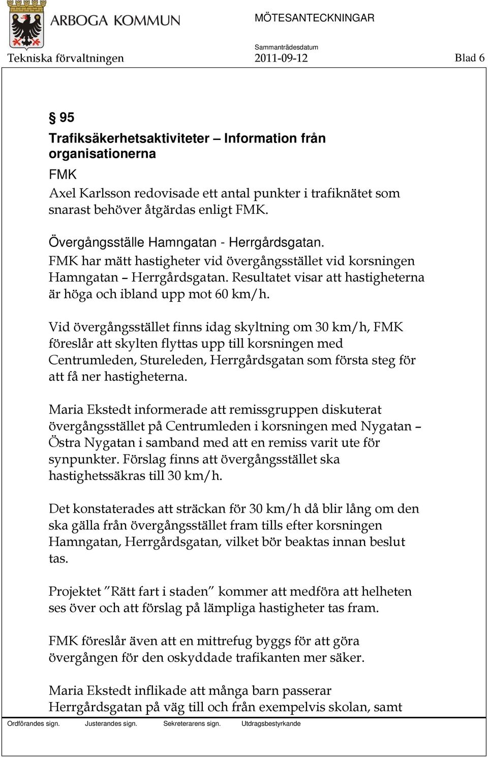 Resultatet visar att hastigheterna är höga och ibland upp mot 60 km/h.