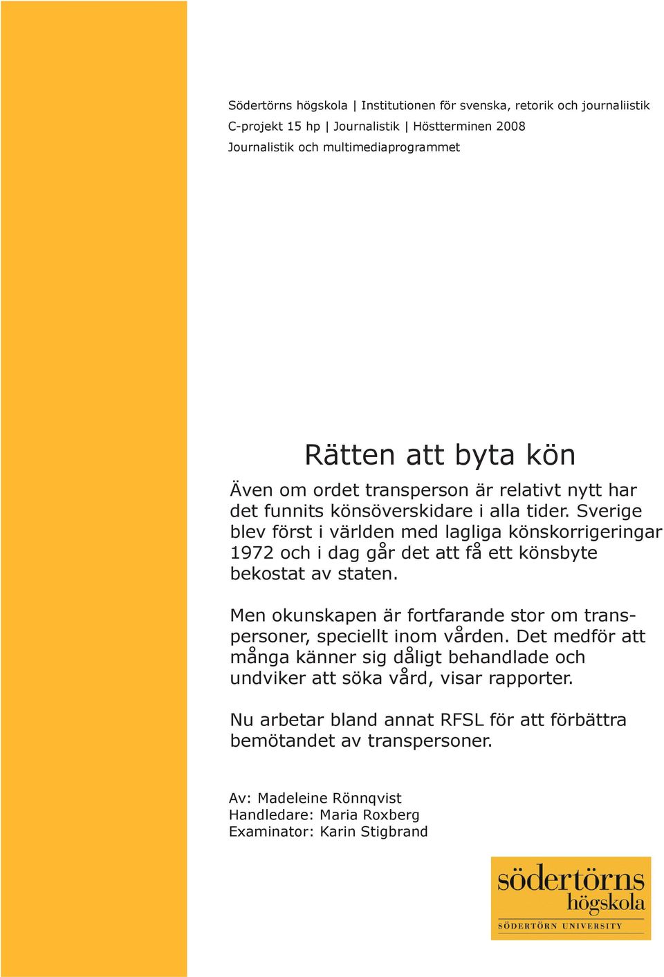 En Även eller om ordet flera transperson rader, är relativt storleken nytt har det funnits könsöverskidare i alla tider.