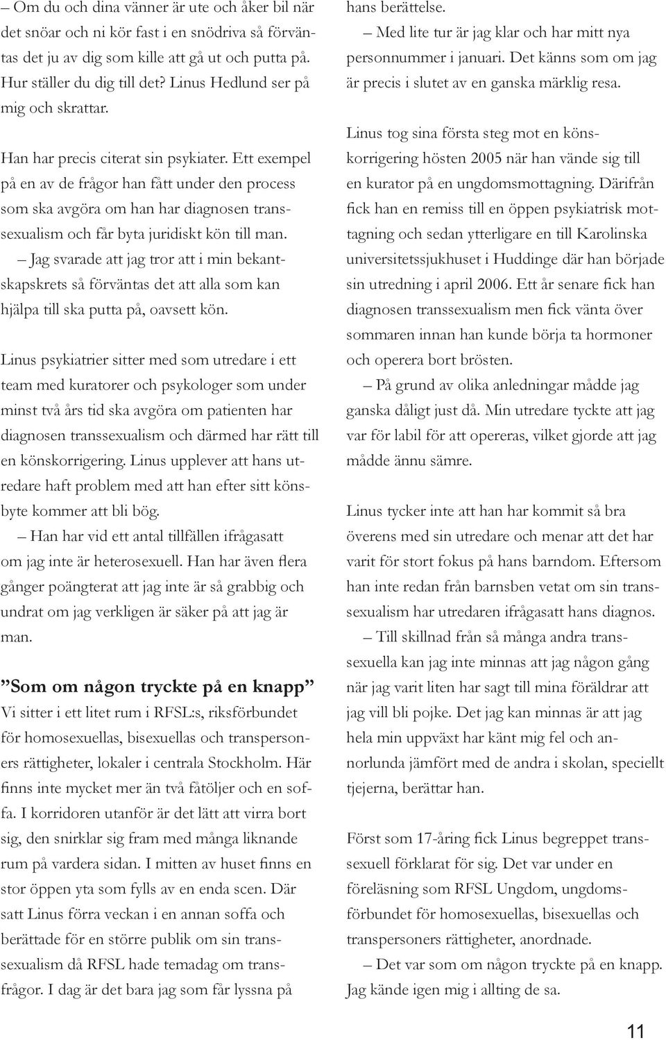 Ett exempel på en av de frågor han fått under den process som ska avgöra om han har diagnosen transsexualism och får byta juridiskt kön till man.