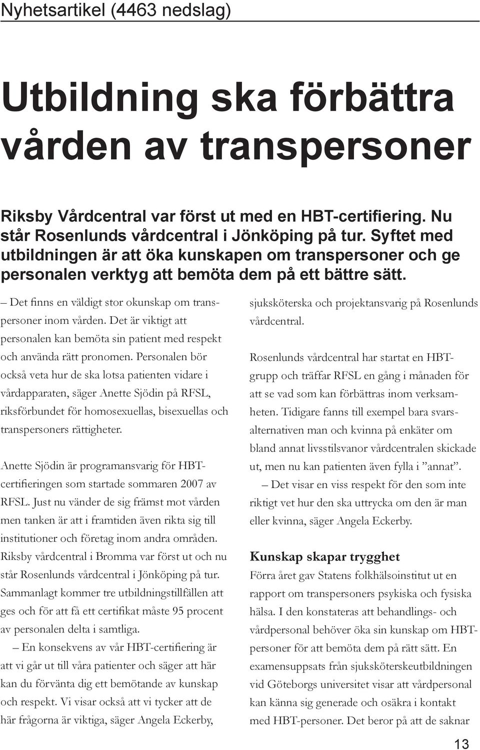 Det är viktigt att personalen kan bemöta sin patient med respekt och använda rätt pronomen.