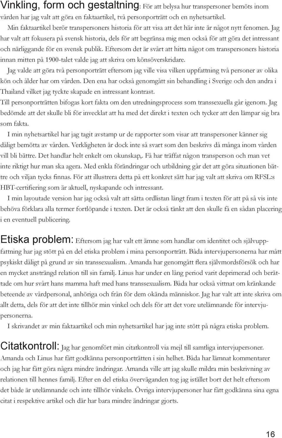 Jag har valt att fokusera på svensk historia, dels för att begränsa mig men också för att göra det intressant och närliggande för en svensk publik.