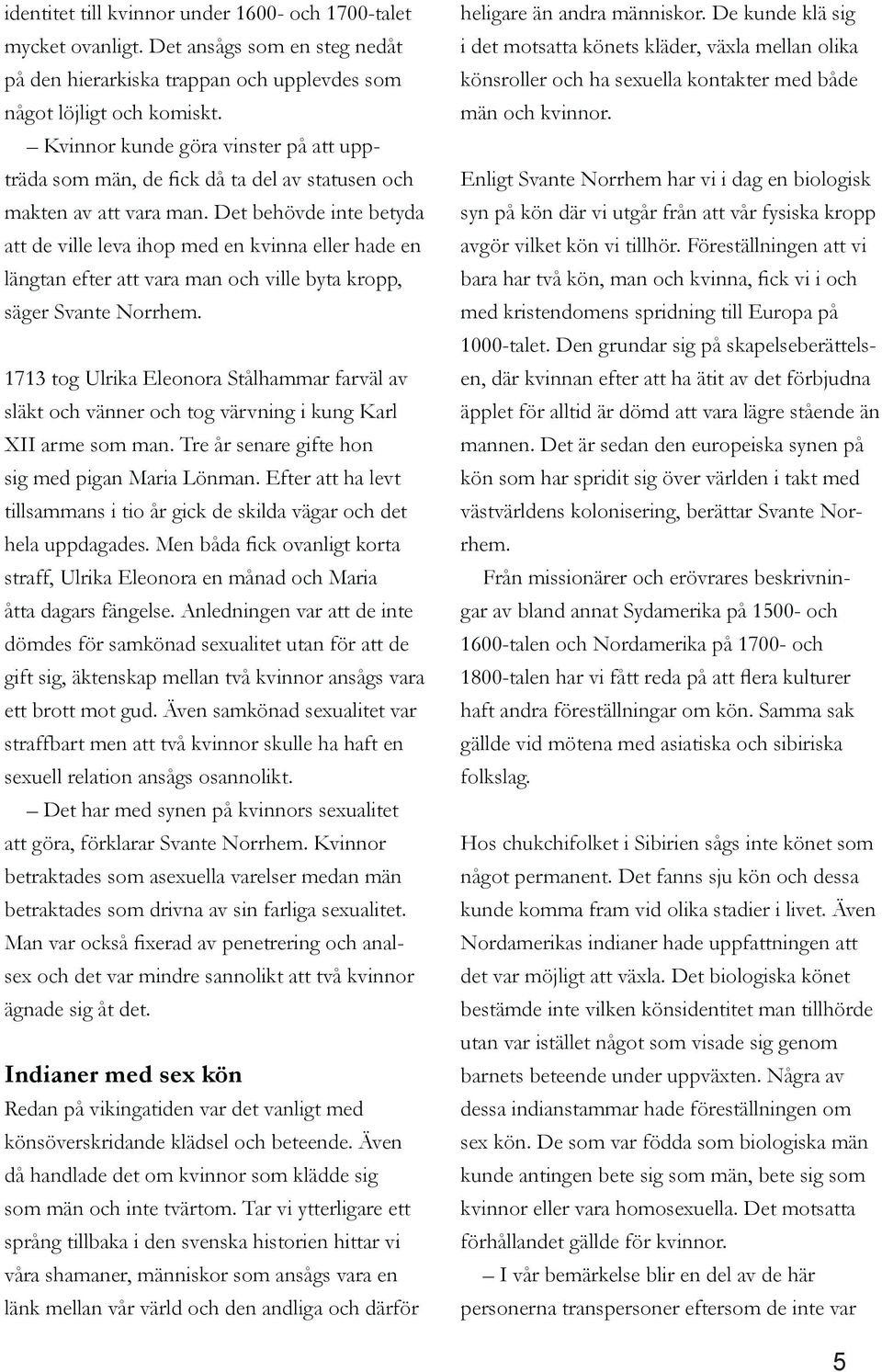 Det behövde inte betyda att de ville leva ihop med en kvinna eller hade en längtan efter att vara man och ville byta kropp, säger Svante Norrhem.