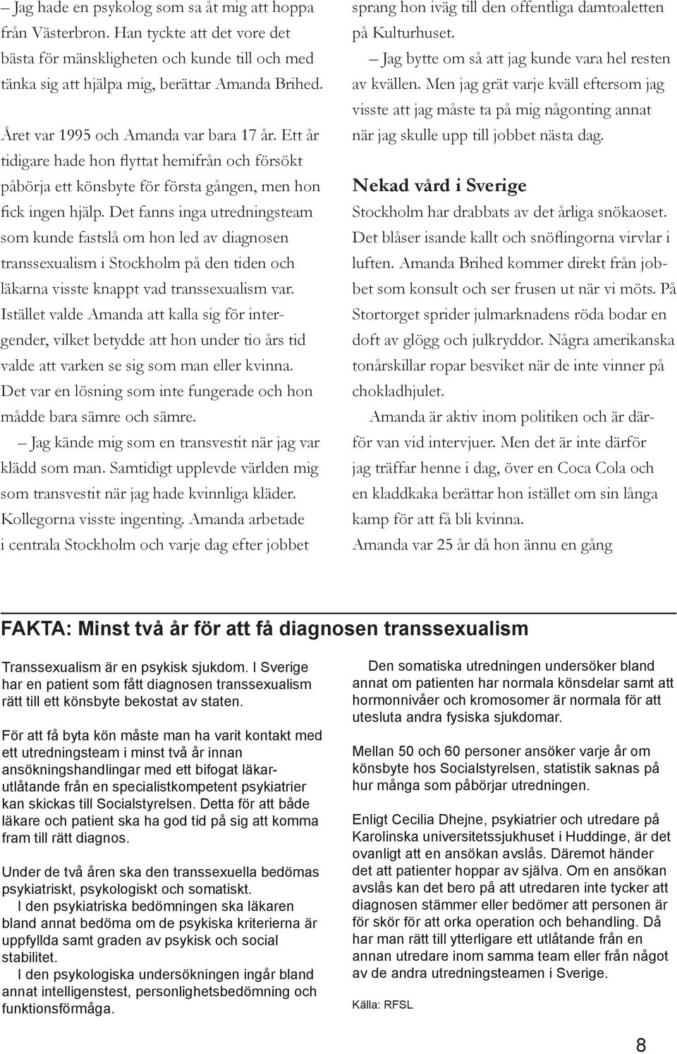Det fanns inga utredningsteam som kunde fastslå om hon led av diagnosen transsexualism i Stockholm på den tiden och läkarna visste knappt vad transsexualism var.