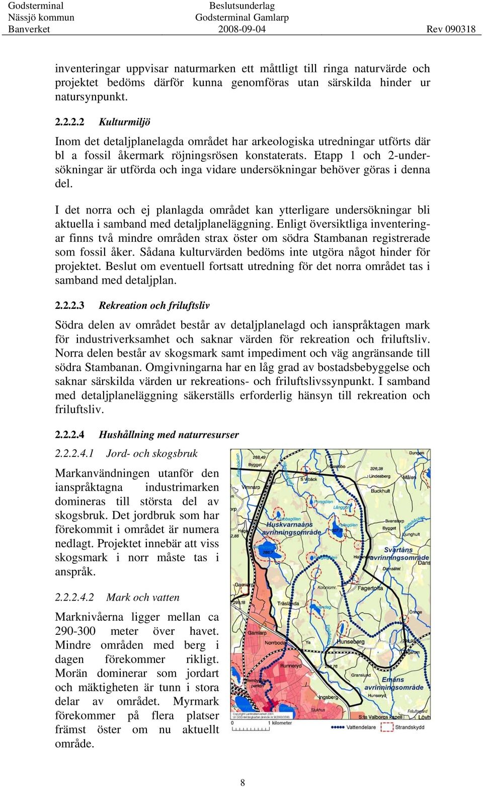 Etapp 1 och 2-undersökningar är utförda och inga vidare undersökningar behöver göras i denna del.