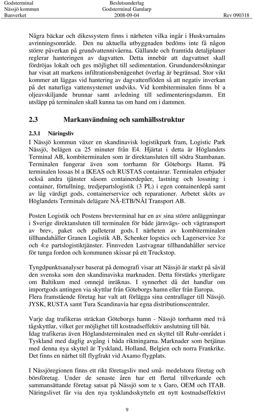 Grundundersökningar har visat att markens infiltrationsbenägenhet överlag är begränsad.