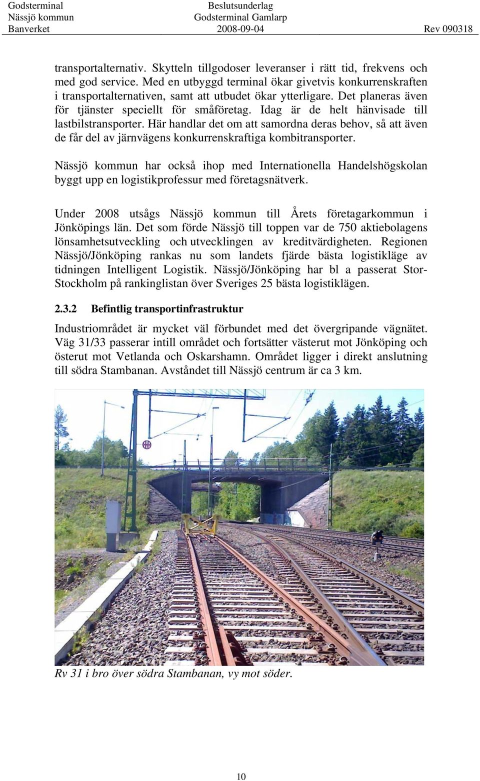 Idag är de helt hänvisade till lastbilstransporter. Här handlar det om att samordna deras behov, så att även de får del av järnvägens konkurrenskraftiga kombitransporter.