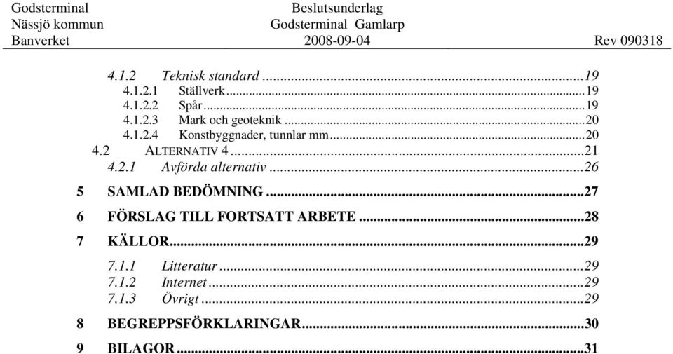 ..26 5 SAMLAD BEDÖMNING...27 6 FÖRSLAG TILL FORTSATT ARBETE...28 7 KÄLLOR...29 7.1.
