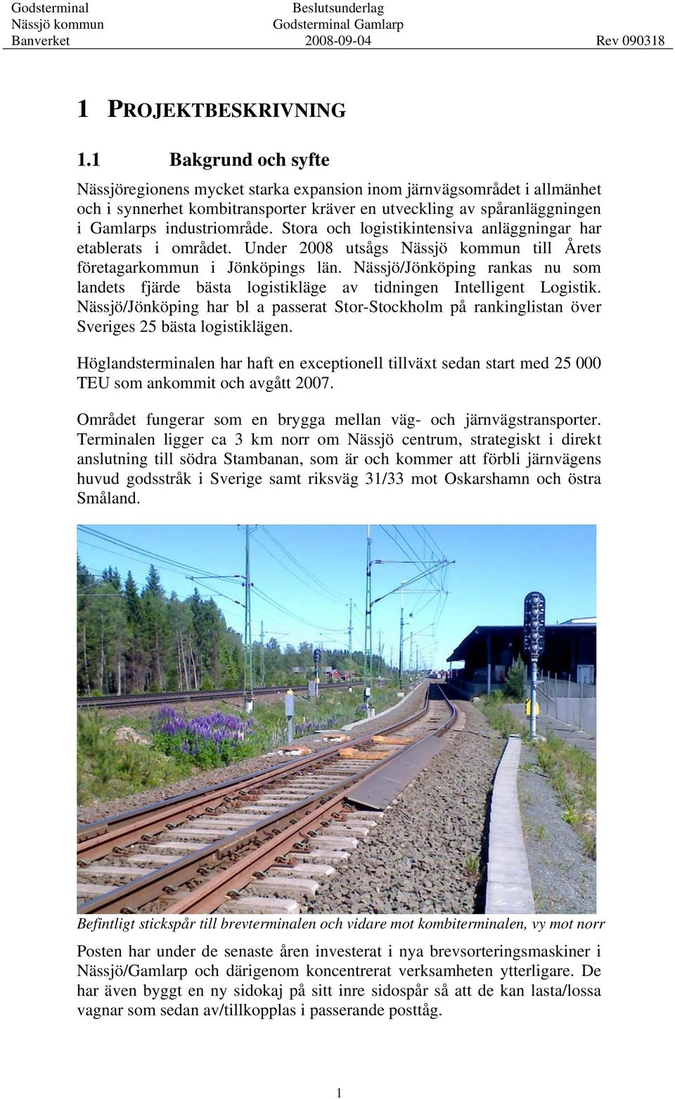 Stora och logistikintensiva anläggningar har etablerats i området. Under 2008 utsågs till Årets företagarkommun i Jönköpings län.