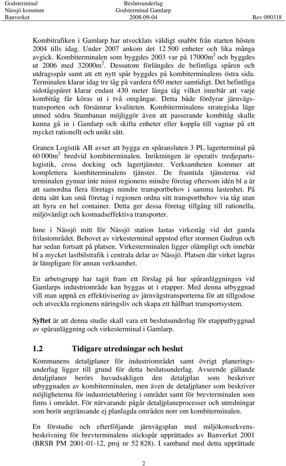 Dessutom förlängdes de befintliga spåren och utdragsspår samt att ett nytt spår byggdes på kombiterminalens östra sida. Terminalen klarar idag tre tåg på vardera 650 meter samtidigt.