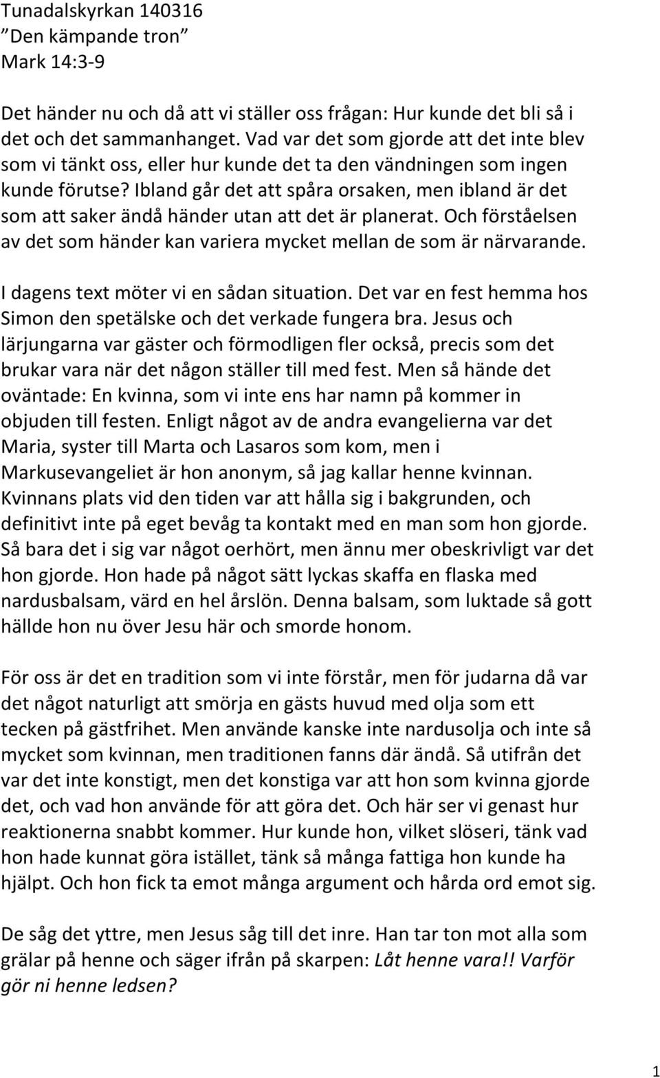 Ibland går det att spåra orsaken, men ibland är det som att saker ändå händer utan att det är planerat. Och förståelsen av det som händer kan variera mycket mellan de som är närvarande.