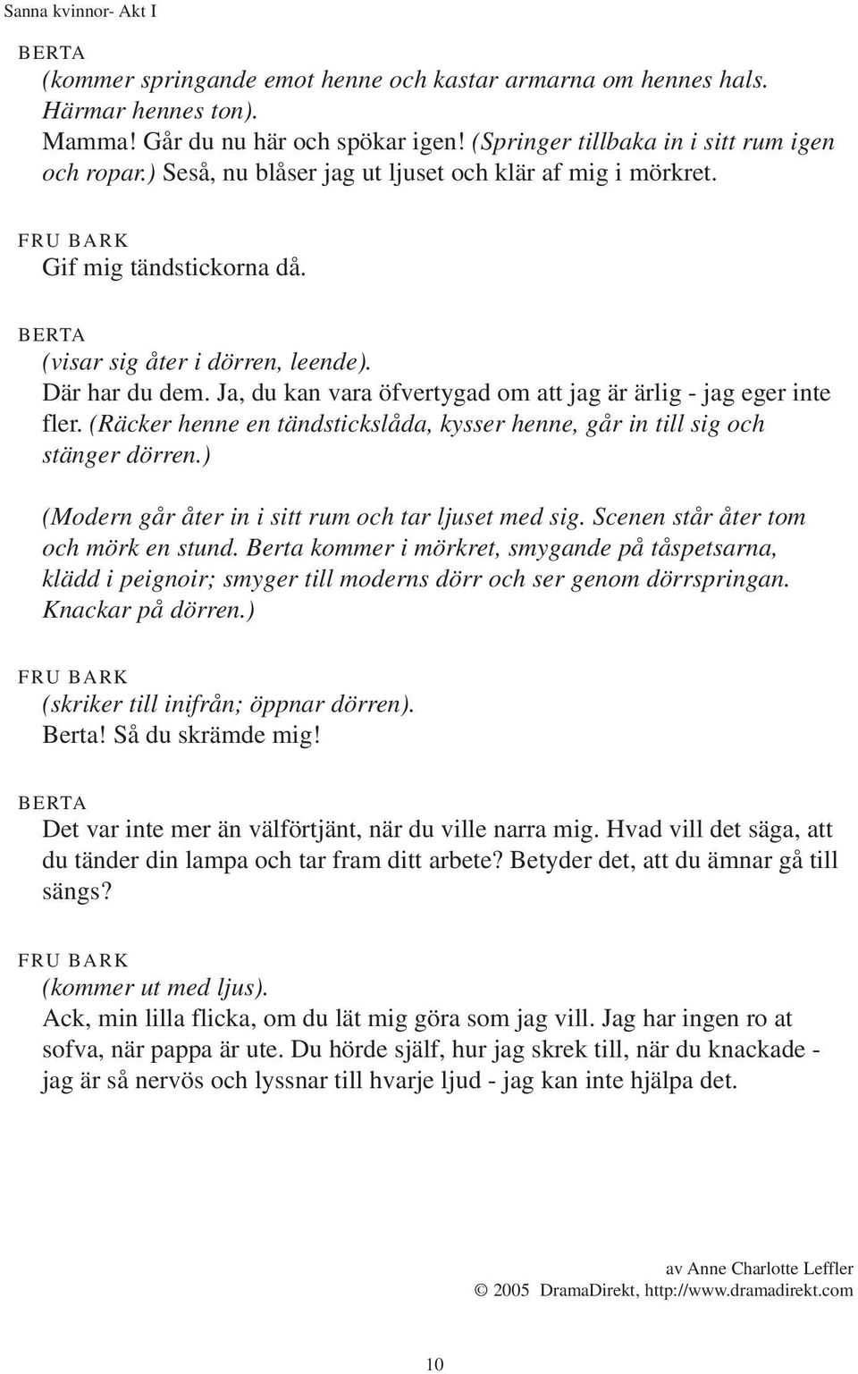 Ja, du kan vara öfvertygad om att jag är ärlig - jag eger inte fler. (Räcker henne en tändstickslåda, kysser henne, går in till sig och stänger dörren.