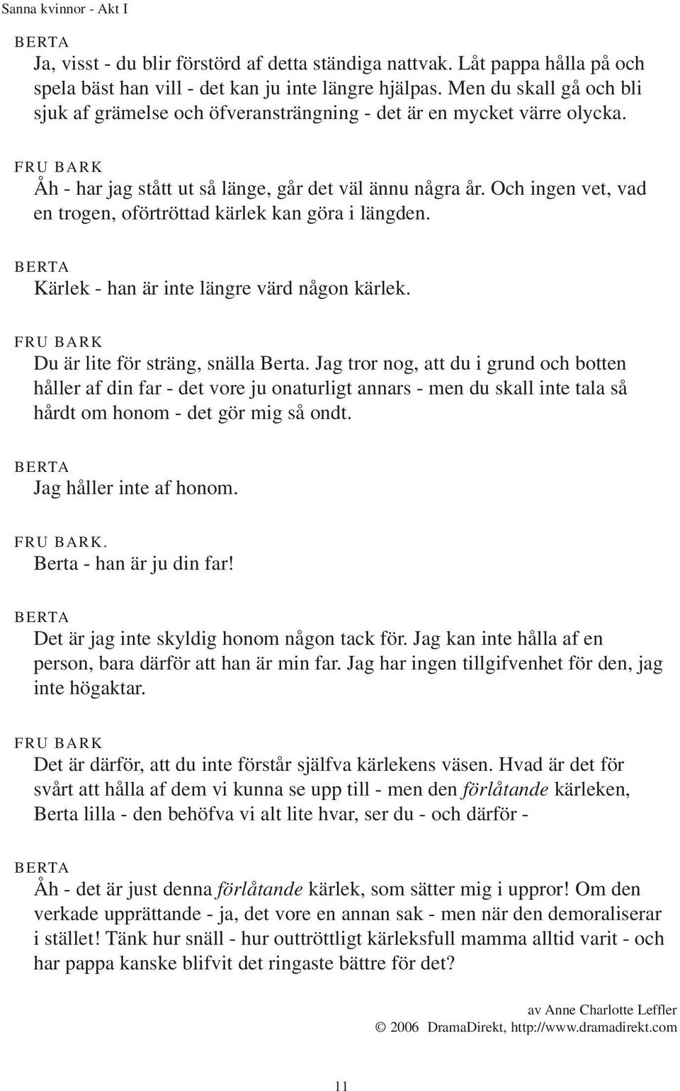 Och ingen vet, vad en trogen, oförtröttad kärlek kan göra i längden. Kärlek - han är inte längre värd någon kärlek. Du är lite för sträng, snälla Berta.