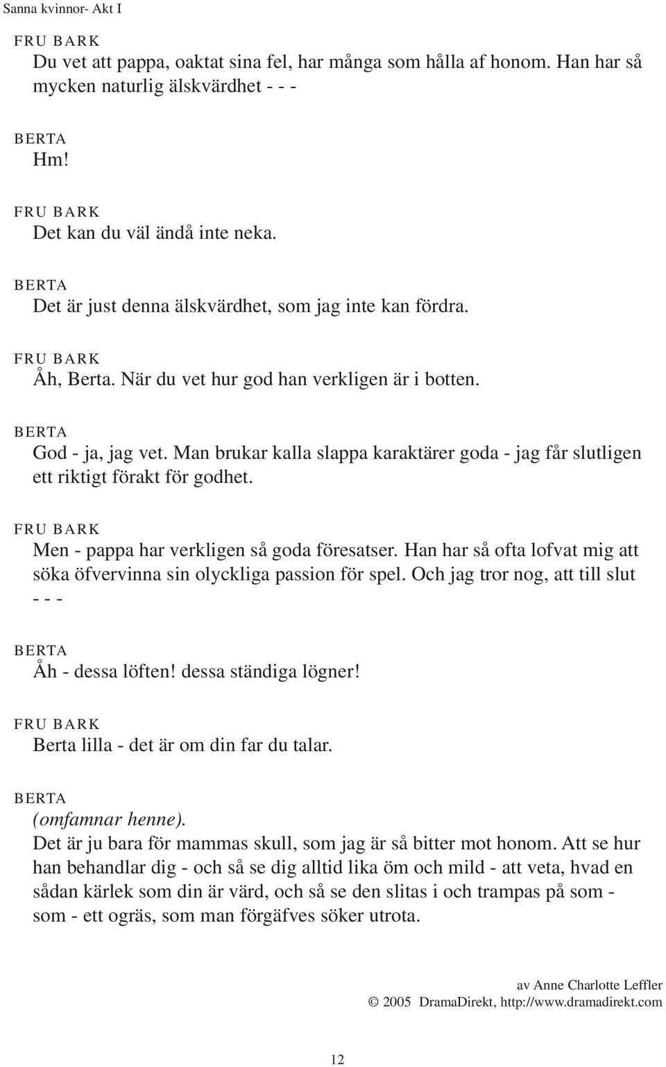 Man brukar kalla slappa karaktärer goda - jag får slutligen ett riktigt förakt för godhet. Men - pappa har verkligen så goda föresatser.