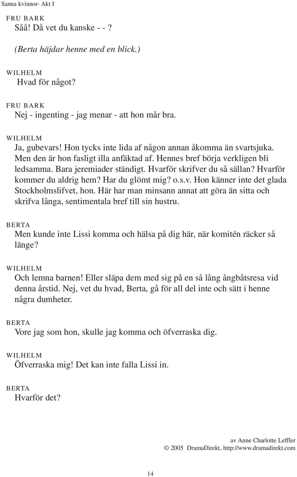 Hvarför kommer du aldrig hem? Har du glömt mig? o.s.v. Hon känner inte det glada Stockholmslifvet, hon.