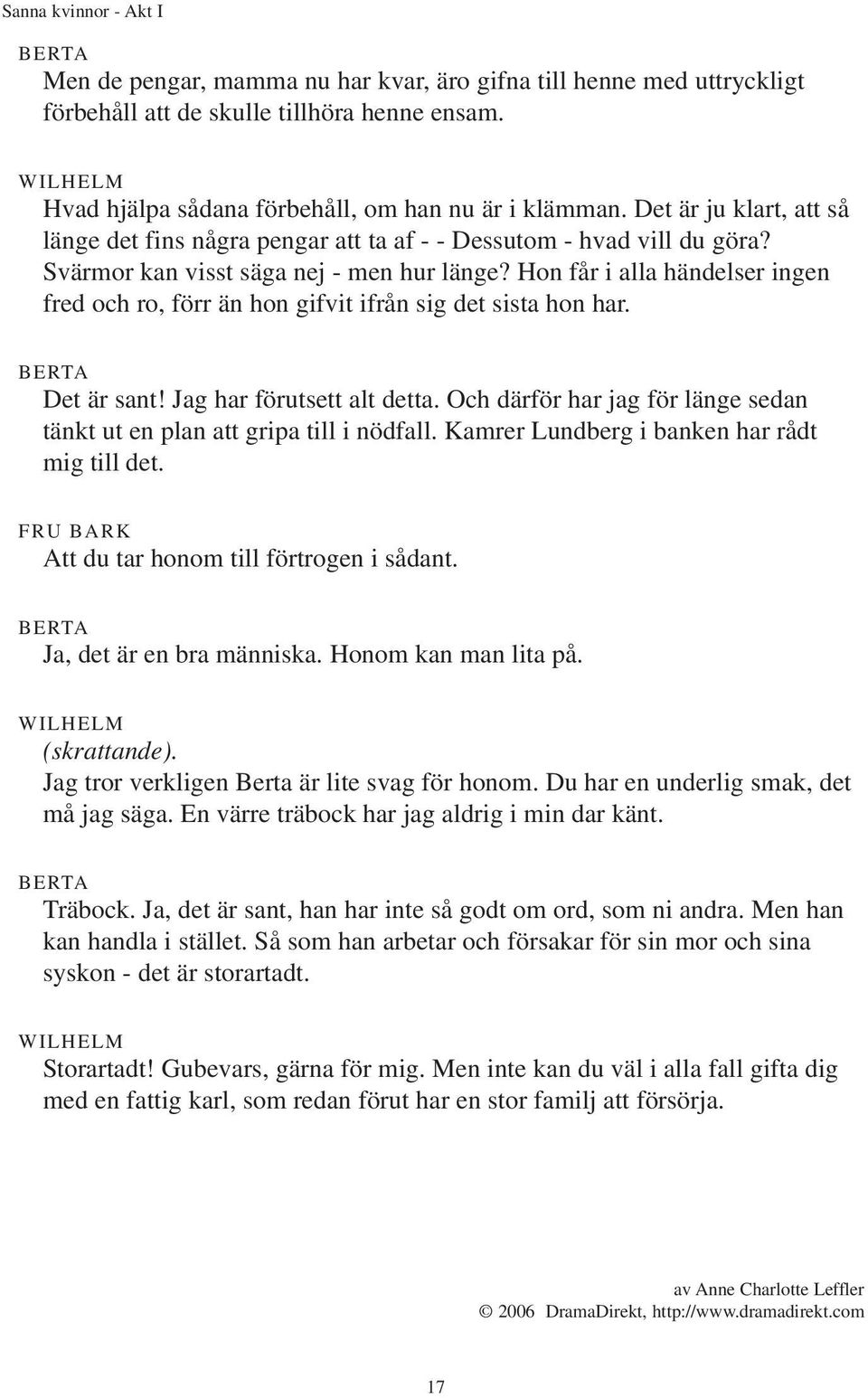 Hon får i alla händelser ingen fred och ro, förr än hon gifvit ifrån sig det sista hon har. Det är sant! Jag har förutsett alt detta.
