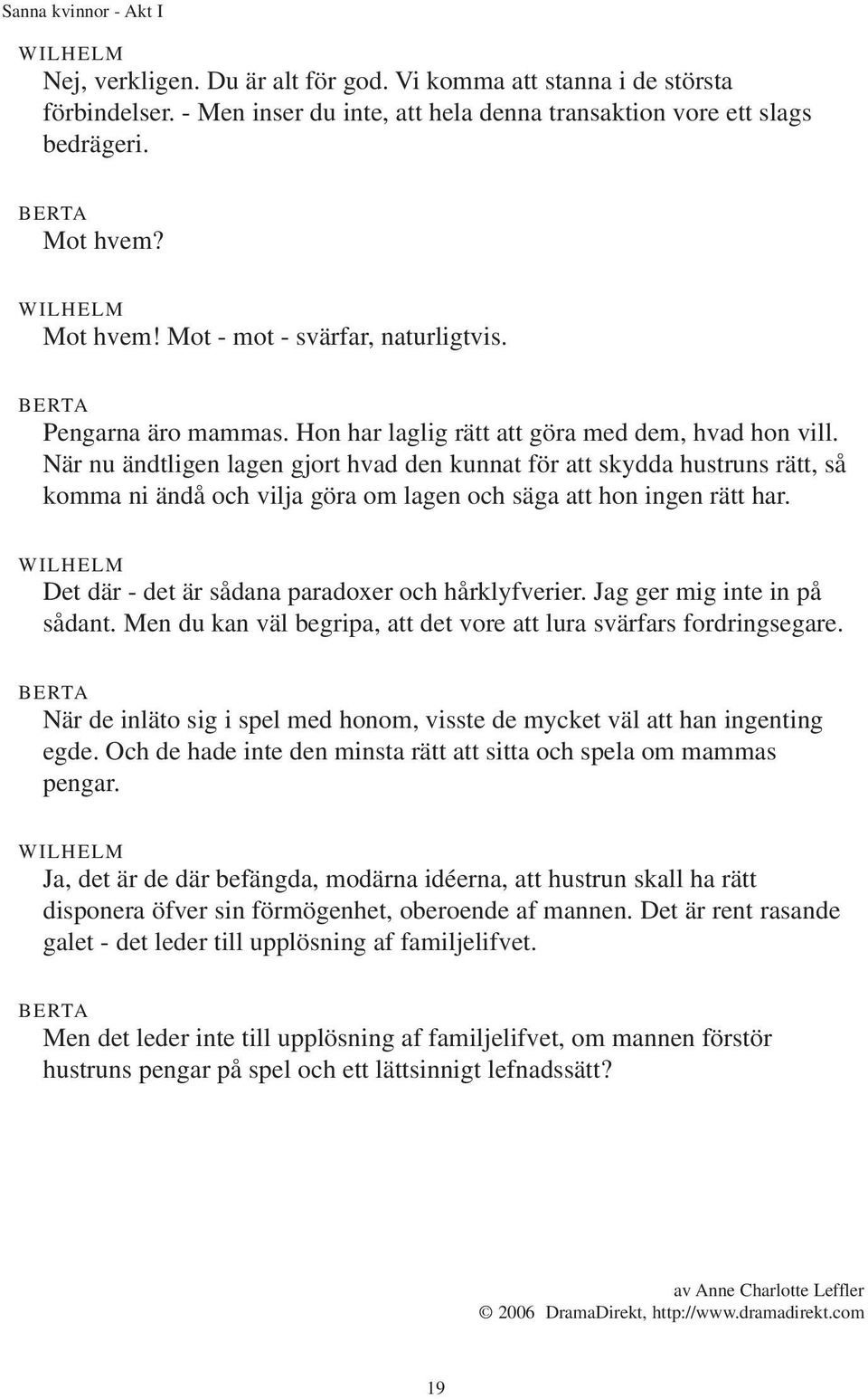 När nu ändtligen lagen gjort hvad den kunnat för att skydda hustruns rätt, så komma ni ändå och vilja göra om lagen och säga att hon ingen rätt har.