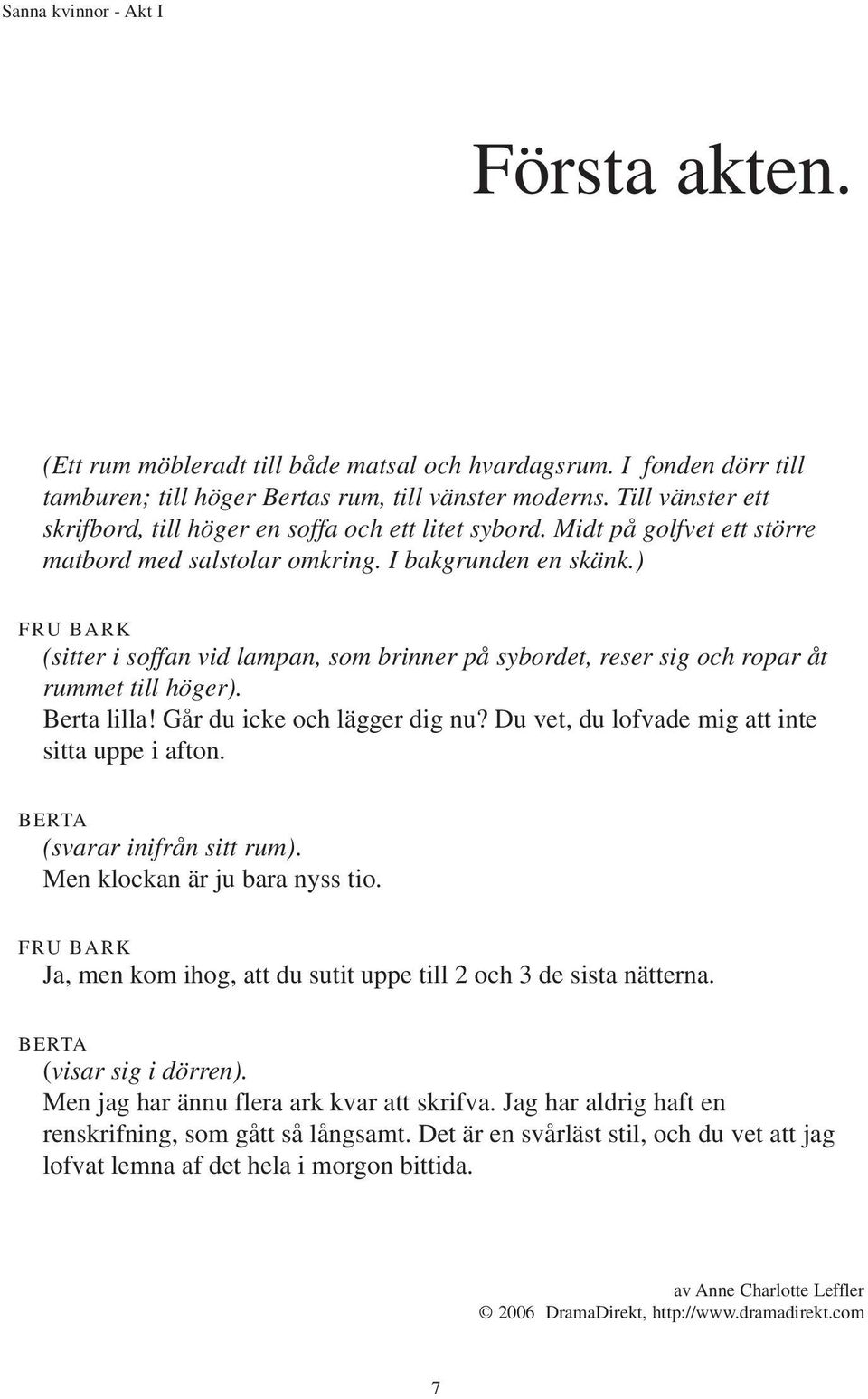 ) (sitter i soffan vid lampan, som brinner på sybordet, reser sig och ropar åt rummet till höger). Berta lilla! Går du icke och lägger dig nu? Du vet, du lofvade mig att inte sitta uppe i afton.