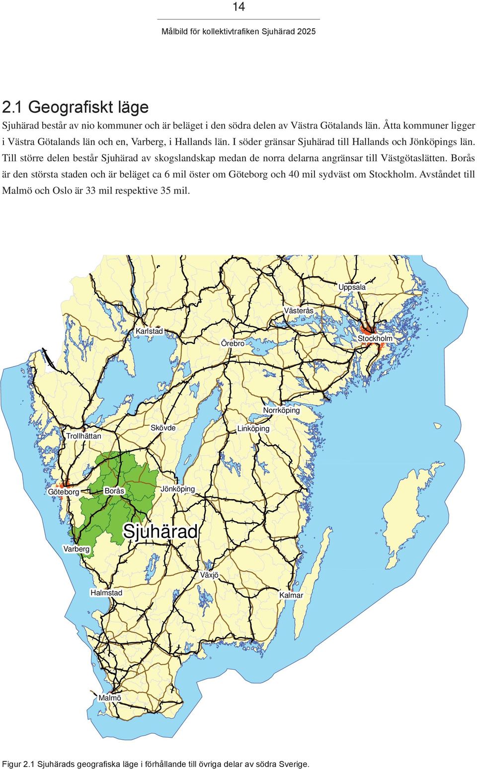 Borås är den största staden och är beläget ca 6 mil öster om Göteborg och 40 mil sydväst om Stockholm. Avståndet till Malmö och Oslo är 33 mil respektive 35 mil.