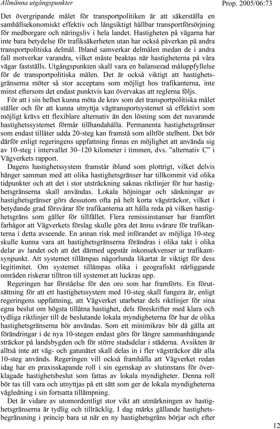 Ibland samverkar delmålen medan de i andra fall motverkar varandra, vilket måste beaktas när hastigheterna på våra vägar fastställs.