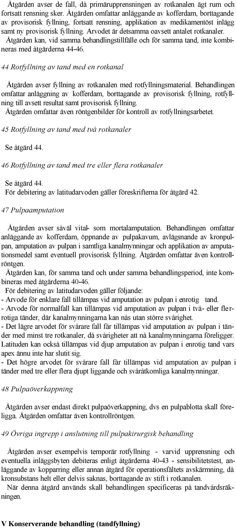 Arvodet är detsamma oavsett antalet rotkanaler. Åtgärden kan, vid samma behandlingstillfälle och för samma tand, inte kombineras med åtgärderna 44-46.