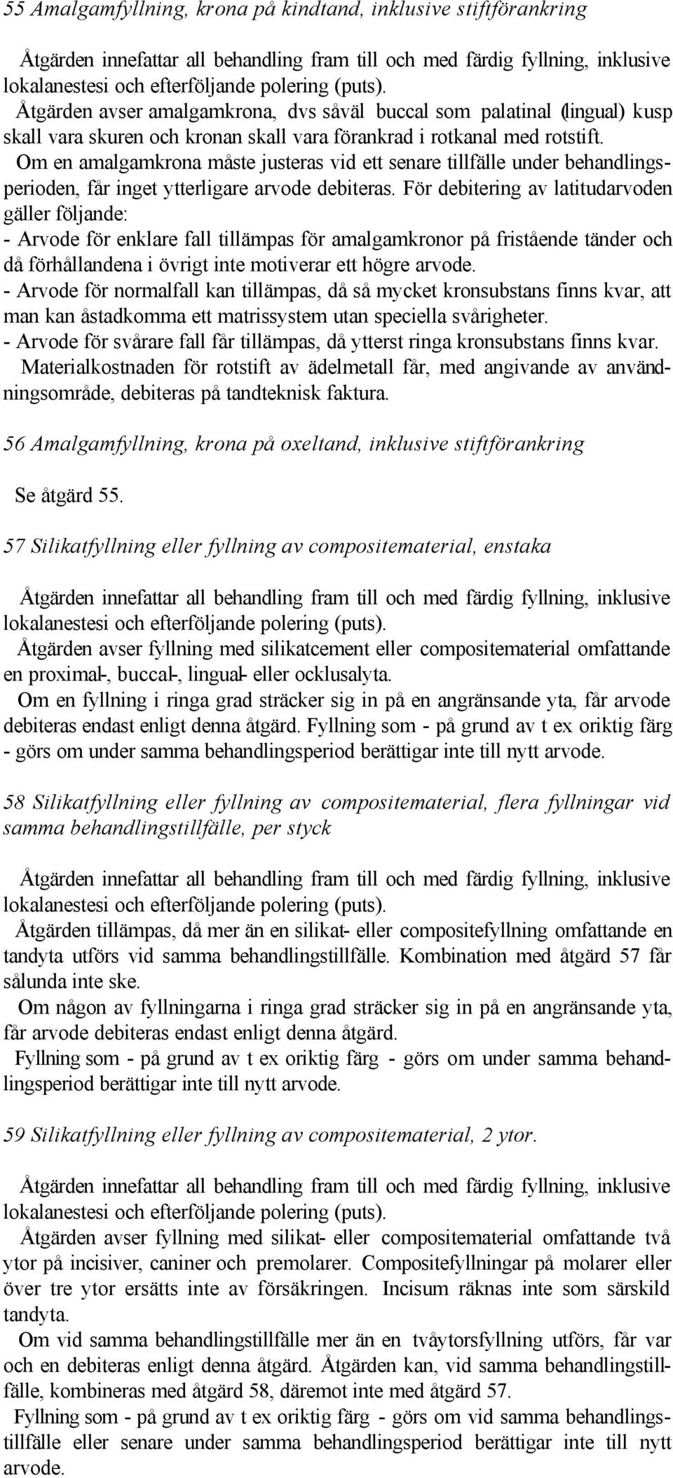 Om en amalgamkrona måste justeras vid ett senare tillfälle under behandlingsperioden, får inget ytterligare arvode debiteras.