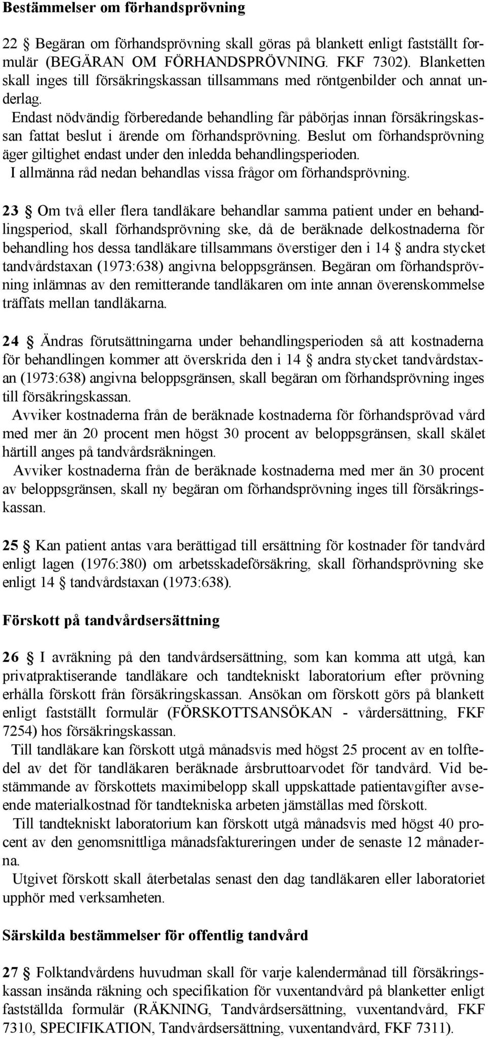 Endast nödvändig förberedande behandling får påbörjas innan försäkringskassan fattat beslut i ärende om förhandsprövning.