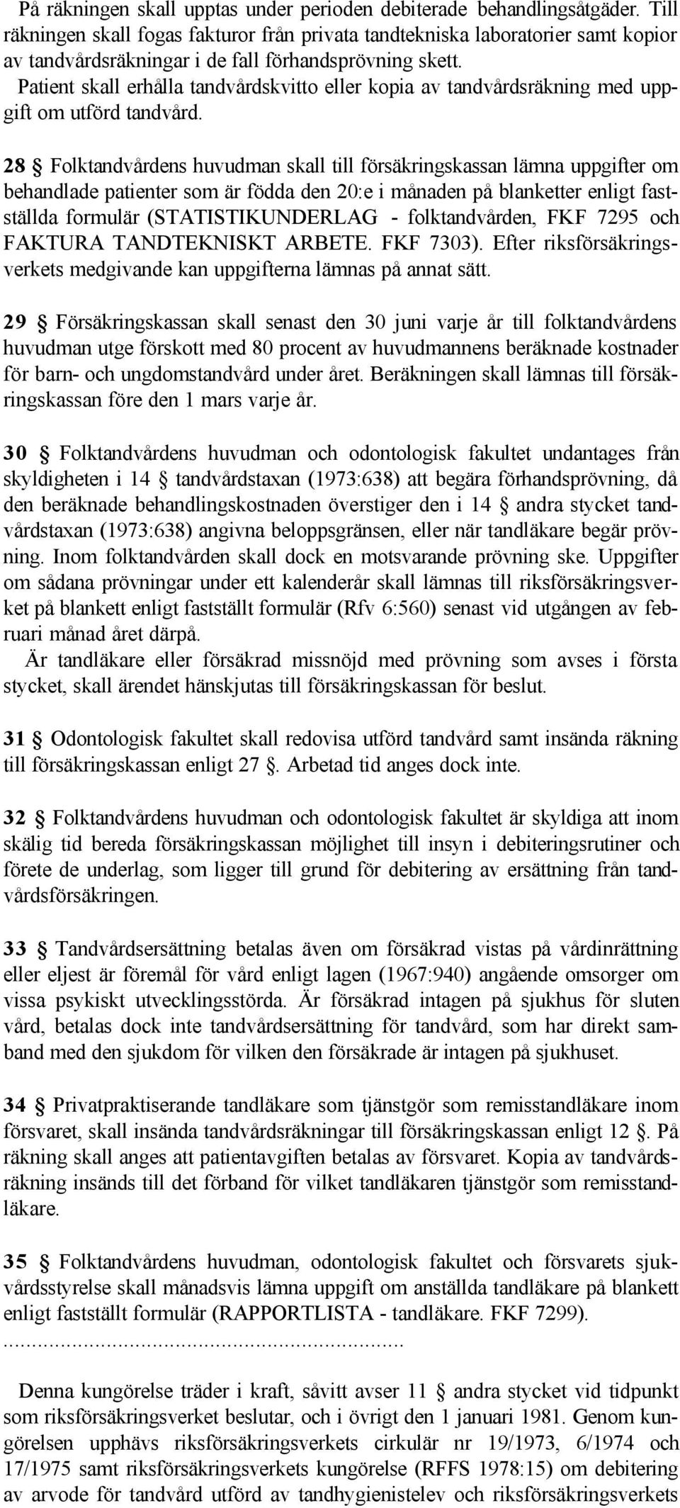 Patient skall erhålla tandvårdskvitto eller kopia av tandvårdsräkning med uppgift om utförd tandvård.