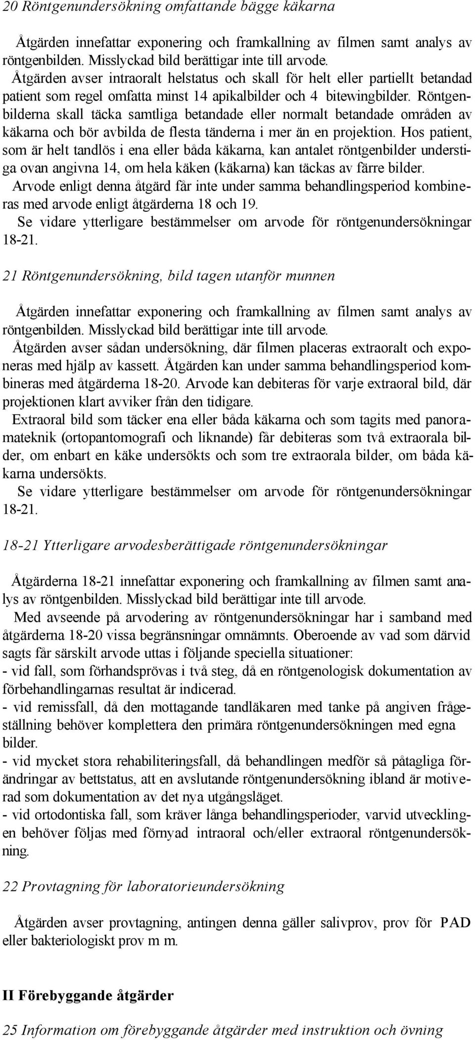 Röntgenbilderna skall täcka samtliga betandade eller normalt betandade områden av käkarna och bör avbilda de flesta tänderna i mer än en projektion.