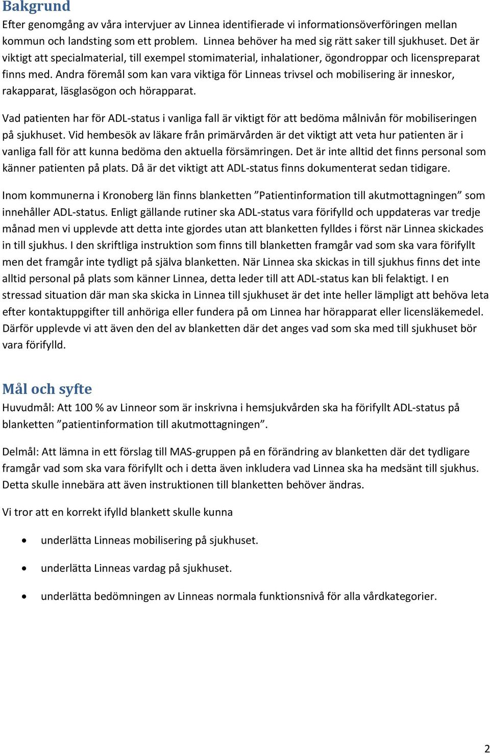 Andra föremål som kan vara viktiga för Linneas trivsel och mobilisering är inneskor, rakapparat, läsglasögon och hörapparat.