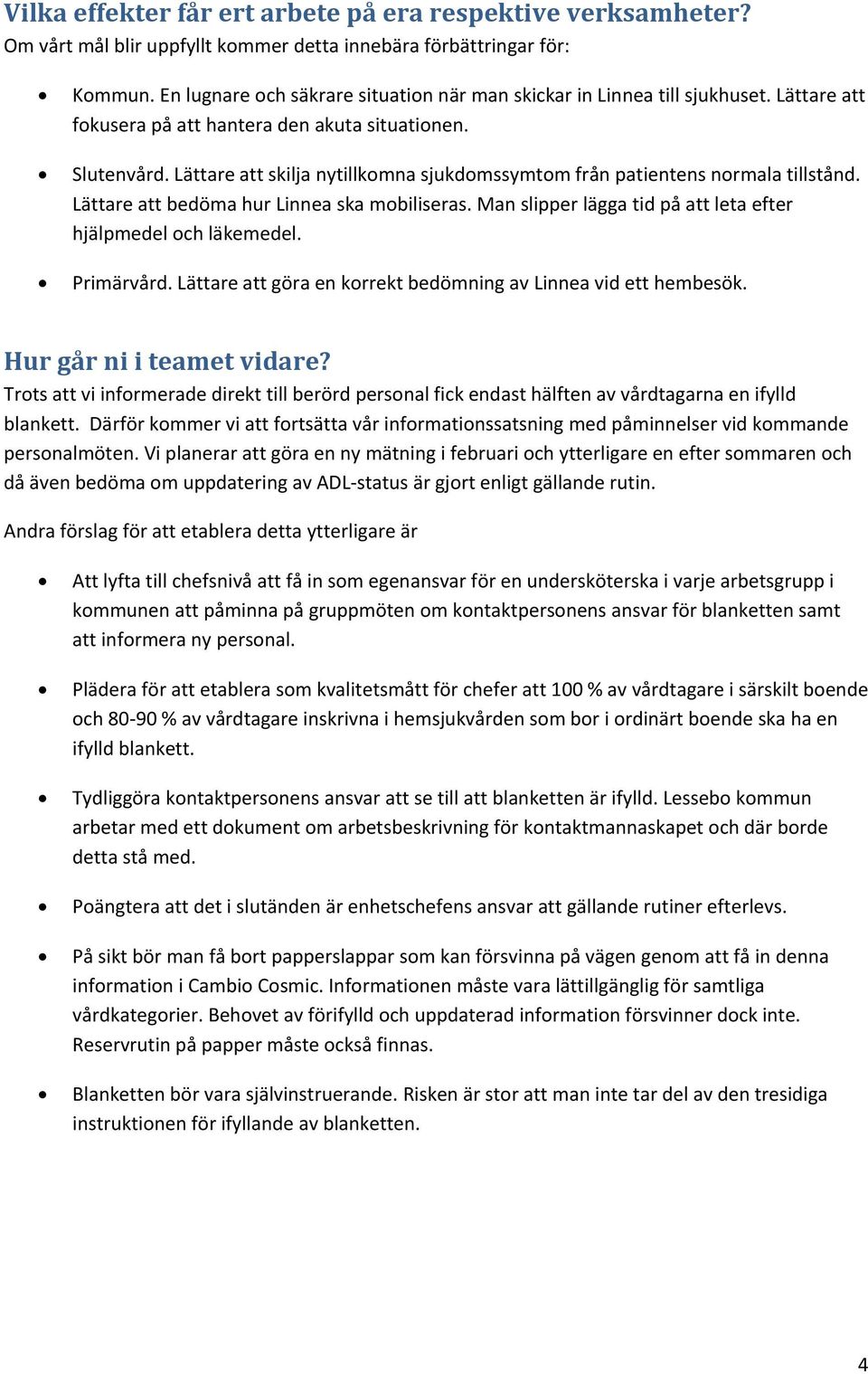 Lättare att skilja nytillkomna sjukdomssymtom från patientens normala tillstånd. Lättare att bedöma hur Linnea ska mobiliseras. Man slipper lägga tid på att leta efter hjälpmedel och läkemedel.