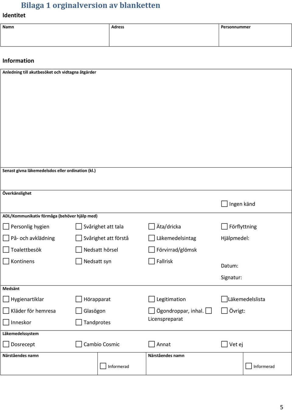 Läkemedelsintag Hjälpmedel: Toalettbesök Nedsatt hörsel Förvirrad/glömsk Kontinens Nedsatt syn Fallrisk Datum: Signatur: Medsänt Hygienartiklar Hörapparat Legitimation Läkemedelslista