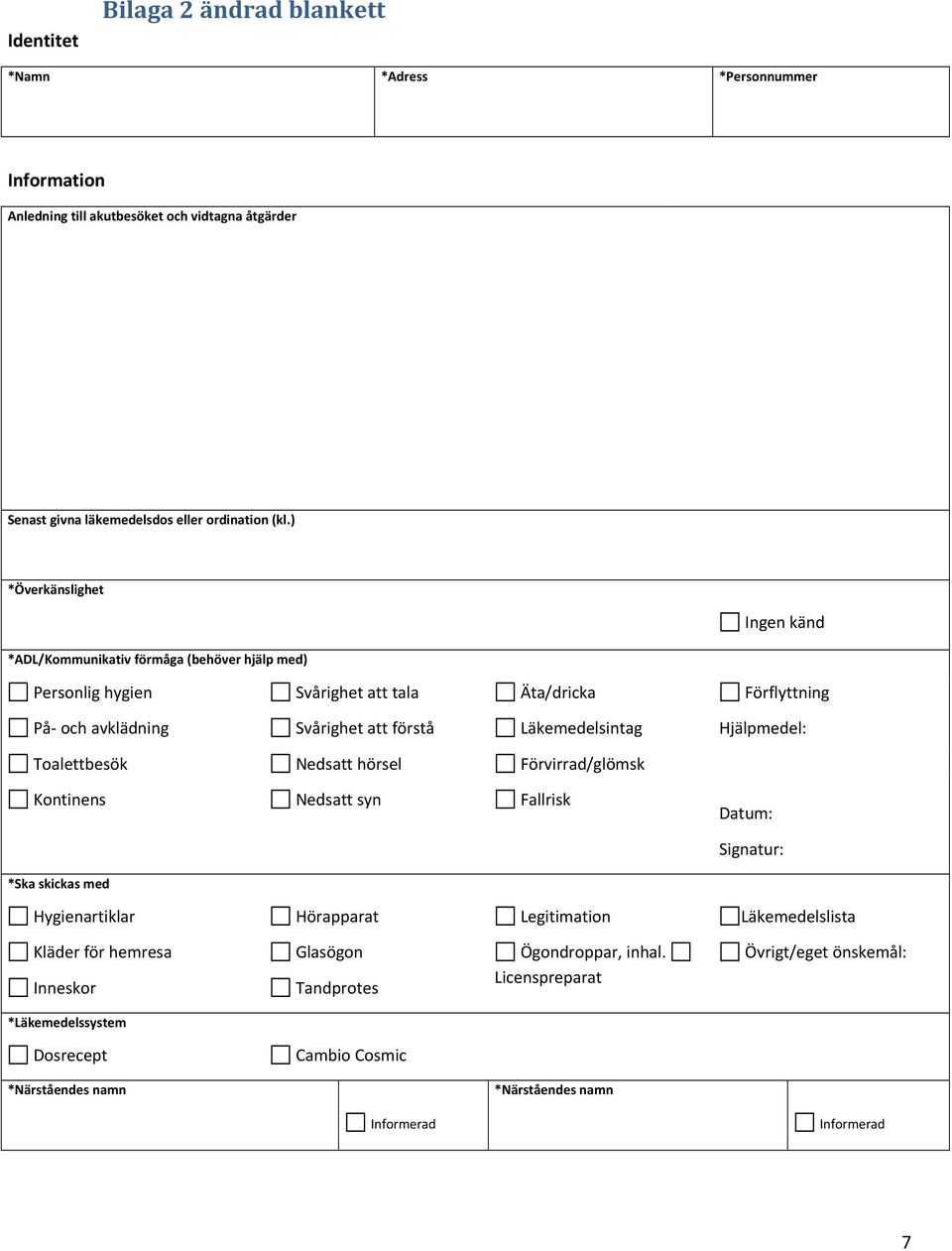 Läkemedelsintag Hjälpmedel: Toalettbesök Nedsatt hörsel Förvirrad/glömsk Kontinens Nedsatt syn Fallrisk Datum: Signatur: *Ska skickas med Hygienartiklar Hörapparat Legitimation